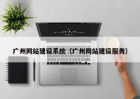 广州网站建设系统（广州网站建设服务）