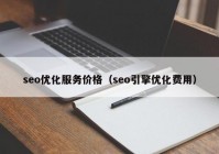 seo优化服务价格（seo引擎优化费用）
