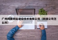 广州网捷网站建设技术有限公司（网捷公司怎么样）